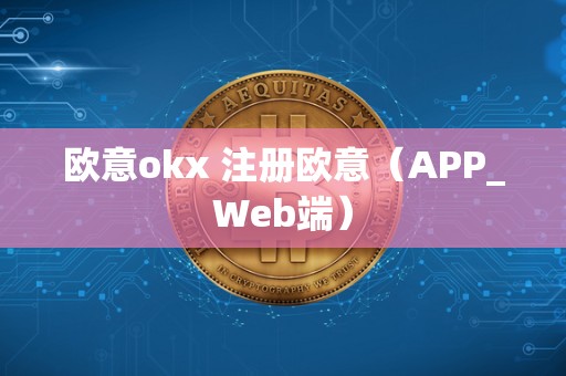 欧意okx 注册欧意（APP_Web端）