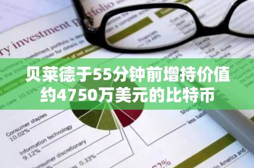 贝莱德于55分钟前增持价值约4750万美元的比特币