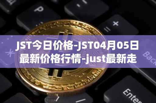 JST今日价格-JST04月05日最新价格行情-just最新走势消息