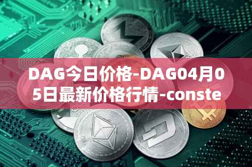 DAG今日价格-DAG04月05日最新价格行情-constellation最新走势消息