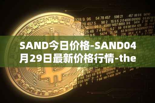 SAND今日价格-SAND04月29日最新价格行情-the-sandbox最新走势消息