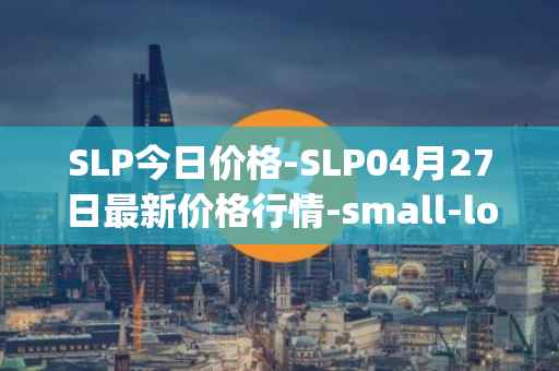 SLP今日价格-SLP04月27日最新价格行情-small-love-potion最新走势消息