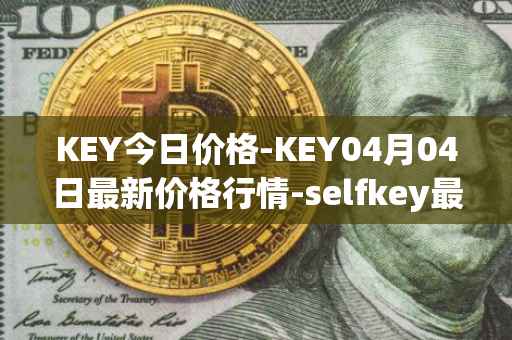 KEY今日价格-KEY04月04日最新价格行情-selfkey最新走势消息