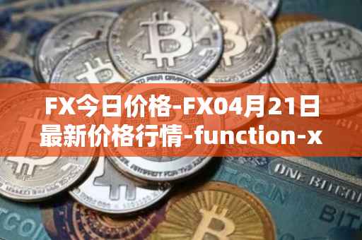 FX今日价格-FX04月21日最新价格行情-function-x最新走势消息