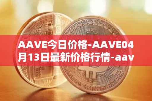AAVE今日价格-AAVE04月13日最新价格行情-aavenew最新走势消息