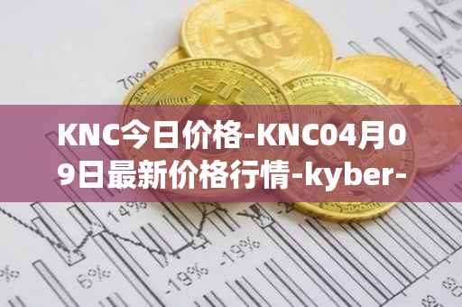 KNC今日价格-KNC04月09日最新价格行情-kyber-network最新走势消息