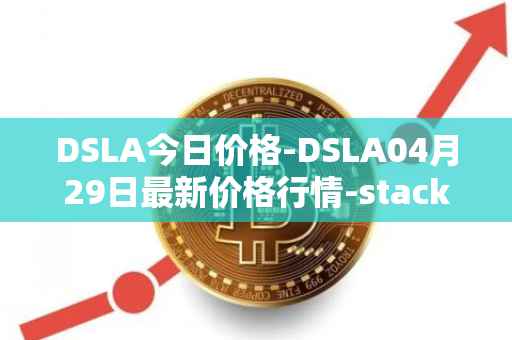 DSLA今日价格-DSLA04月29日最新价格行情-stacktical最新走势消息