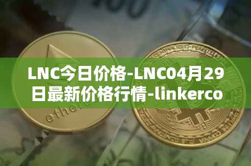 LNC今日价格-LNC04月29日最新价格行情-linkercoin最新走势消息