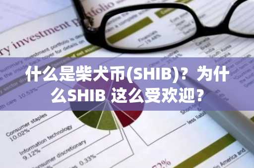 什么是柴犬币(SHIB)？为什么SHIB 这么受欢迎？