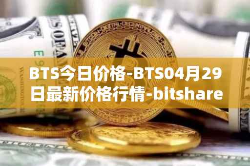 BTS今日价格-BTS04月29日最新价格行情-bitshares最新走势消息