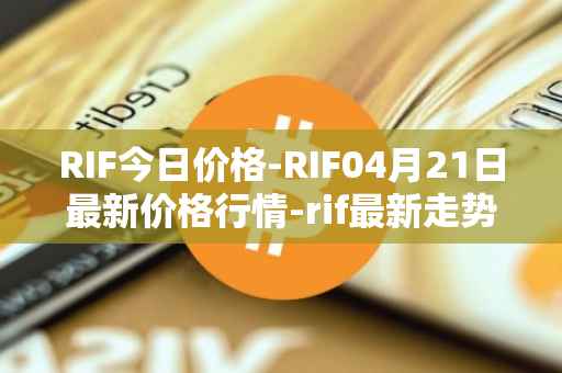 RIF今日价格-RIF04月21日最新价格行情-rif最新走势消息