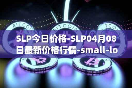 SLP今日价格-SLP04月08日最新价格行情-small-love-potion最新走势消息