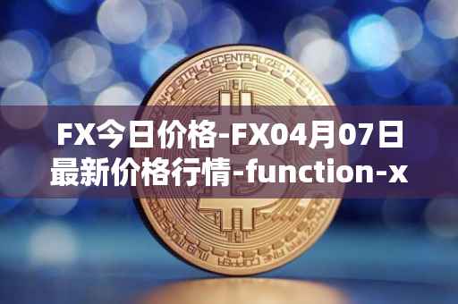 FX今日价格-FX04月07日最新价格行情-function-x最新走势消息