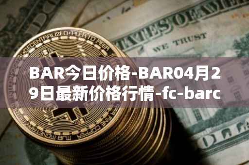 BAR今日价格-BAR04月29日最新价格行情-fc-barcelona-fan-token最新走势消息