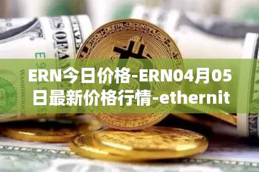 ERN今日价格-ERN04月05日最新价格行情-ethernity-chain最新走势消息