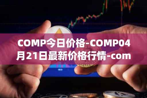COMP今日价格-COMP04月21日最新价格行情-compound-governance-token最新走势消息