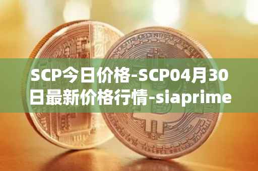 SCP今日价格-SCP04月30日最新价格行情-siaprime-coin最新走势消息