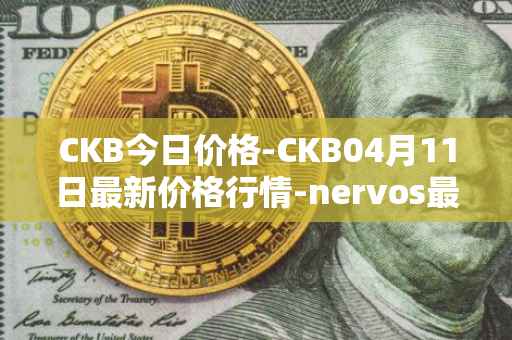 CKB今日价格-CKB04月11日最新价格行情-nervos最新走势消息