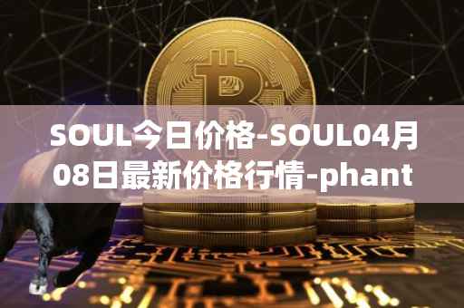 SOUL今日价格-SOUL04月08日最新价格行情-phantasma最新走势消息