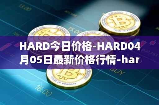 HARD今日价格-HARD04月05日最新价格行情-hard-protocol最新走势消息