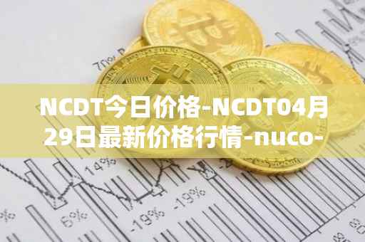 NCDT今日价格-NCDT04月29日最新价格行情-nuco-cloud最新走势消息