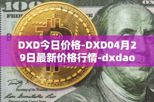 DXD今日价格-DXD04月29日最新价格行情-dxdao最新走势消息