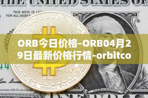 ORB今日价格-ORB04月29日最新价格行情-orbitcoin最新走势消息