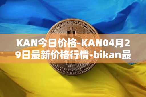 KAN今日价格-KAN04月29日最新价格行情-bikan最新走势消息
