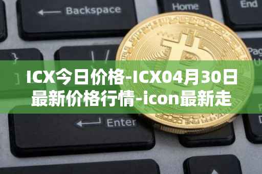 ICX今日价格-ICX04月30日最新价格行情-icon最新走势消息