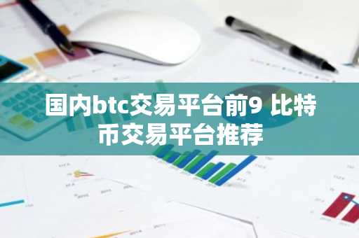 国内btc交易平台前9 比特币交易平台推荐