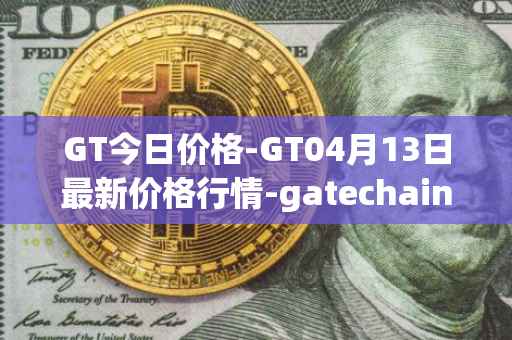 GT今日价格-GT04月13日最新价格行情-gatechain最新走势消息