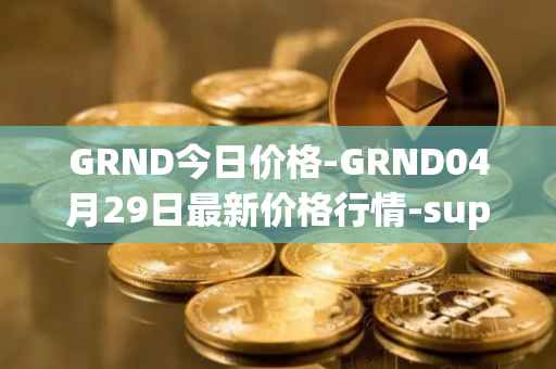 GRND今日价格-GRND04月29日最新价格行情-superwalk最新走势消息