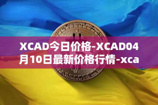 XCAD今日价格-XCAD04月10日最新价格行情-xcad最新走势消息