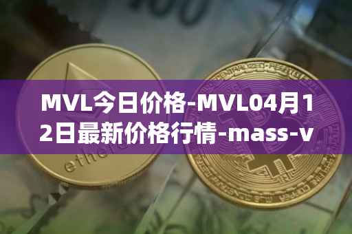 MVL今日价格-MVL04月12日最新价格行情-mass-vehicle-ledger最新走势消息