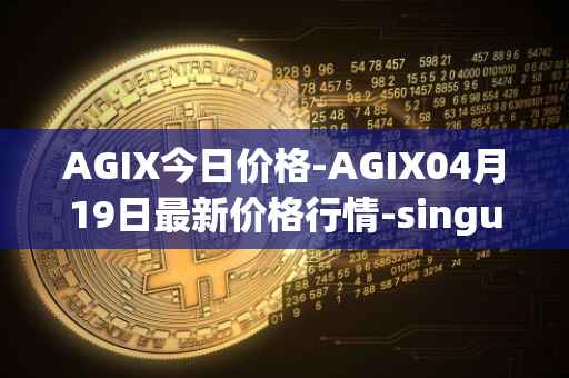 AGIX今日价格-AGIX04月19日最新价格行情-singularitynet-x最新走势消息
