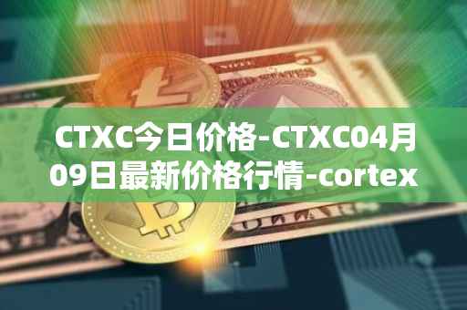 CTXC今日价格-CTXC04月09日最新价格行情-cortex最新走势消息