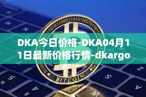 DKA今日价格-DKA04月11日最新价格行情-dkargo最新走势消息