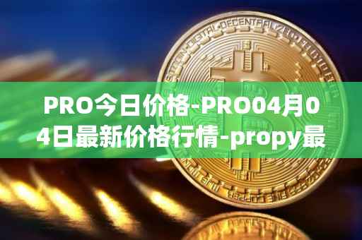 PRO今日价格-PRO04月04日最新价格行情-propy最新走势消息