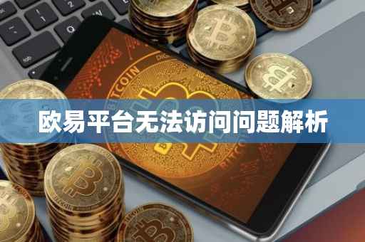 欧易平台无法访问问题解析