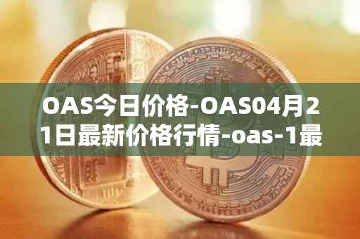 OAS今日价格-OAS04月21日最新价格行情-oas-1最新走势消息