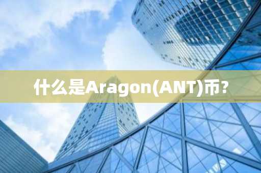 什么是Aragon(ANT)币?