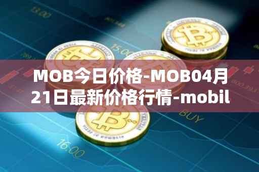 MOB今日价格-MOB04月21日最新价格行情-mobilecoin最新走势消息