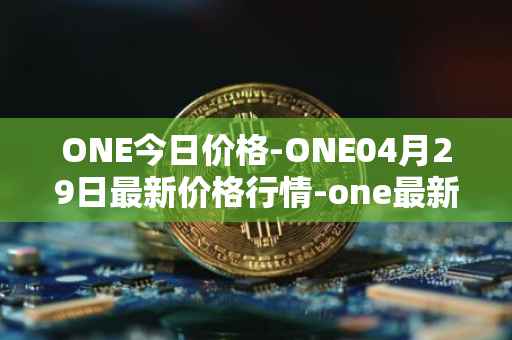 ONE今日价格-ONE04月29日最新价格行情-one最新走势消息