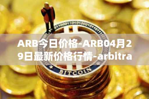 ARB今日价格-ARB04月29日最新价格行情-arbitrage最新走势消息