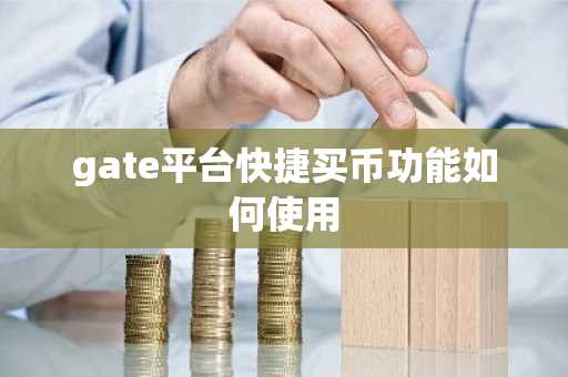 gate平台快捷买币功能如何使用