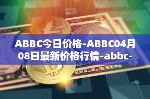 ABBC今日价格-ABBC04月08日最新价格行情-abbc-foundation最新走势消息