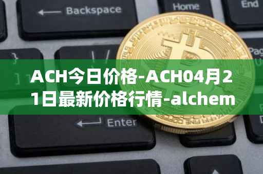ACH今日价格-ACH04月21日最新价格行情-alchemy-pay最新走势消息