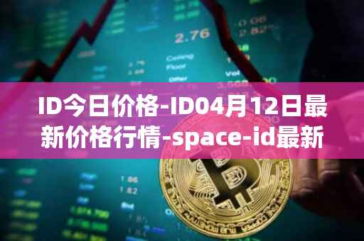 ID今日价格-ID04月12日最新价格行情-space-id最新走势消息