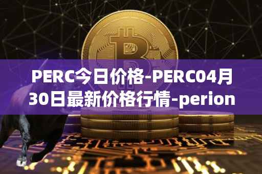 PERC今日价格-PERC04月30日最新价格行情-perion最新走势消息