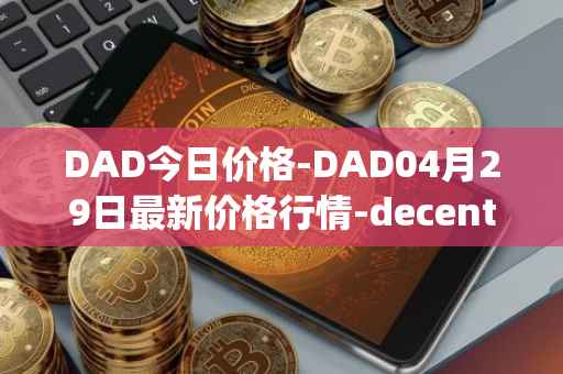 DAD今日价格-DAD04月29日最新价格行情-decentralized-advertising最新走势消息